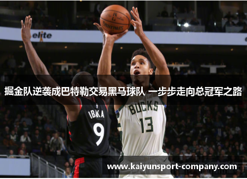 掘金队逆袭成巴特勒交易黑马球队 一步步走向总冠军之路