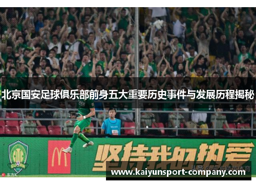 北京国安足球俱乐部前身五大重要历史事件与发展历程揭秘 北京国安足球俱乐部前身五大重要历史事件与发展历程揭秘