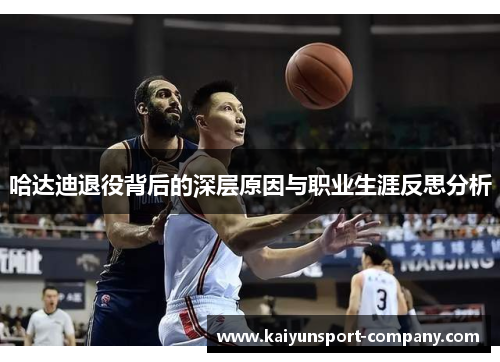 哈达迪退役背后的深层原因与职业生涯反思分析 哈达迪退役背后的深层原因与职业生涯反思分析