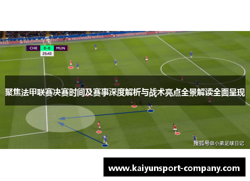 聚焦法甲联赛决赛时间及赛事深度解析与战术亮点全景解读全面呈现