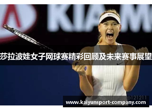 莎拉波娃女子网球赛精彩回顾及未来赛事展望