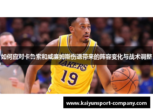 如何应对卡鲁索和威廉姆斯伤退带来的阵容变化与战术调整