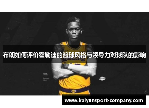 布朗如何评价霍勒迪的篮球风格与领导力对球队的影响