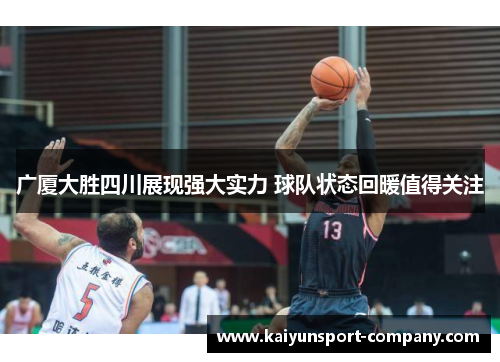 广厦大胜四川展现强大实力 球队状态回暖值得关注