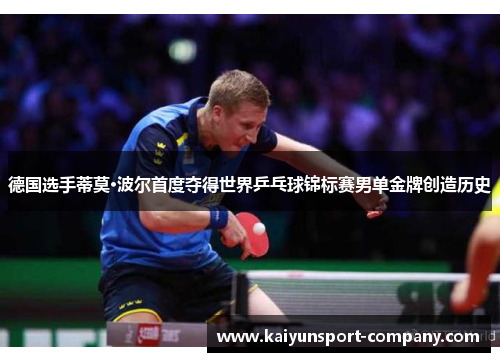 德国选手蒂莫·波尔首度夺得世界乒乓球锦标赛男单金牌创造历史