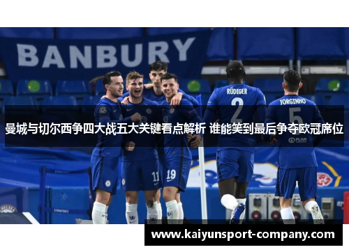 曼城与切尔西争四大战五大关键看点解析 谁能笑到最后争夺欧冠席位 曼城与切尔西争四大战五大关键看点解析 谁能笑到最后争夺欧冠席位