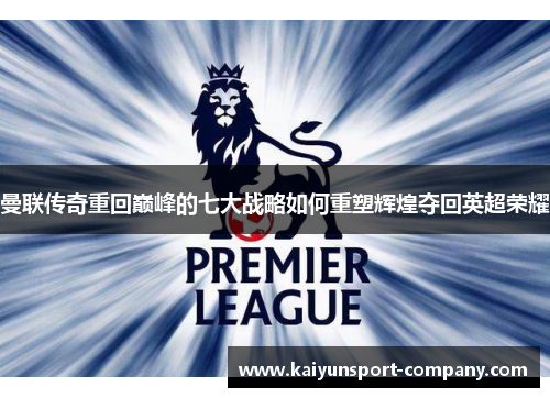 曼联传奇重回巅峰的七大战略如何重塑辉煌夺回英超荣耀