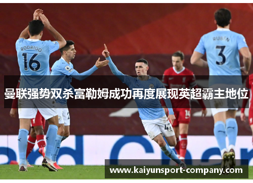 曼联强势双杀富勒姆成功再度展现英超霸主地位 曼联强势双杀富勒姆成功再度展现英超霸主地位