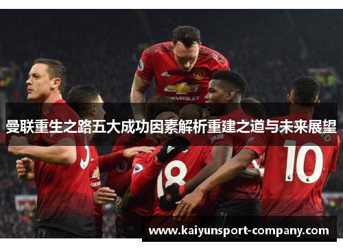 曼联重生之路五大成功因素解析重建之道与未来展望 曼联重生之路五大成功因素解析重建之道与未来展望