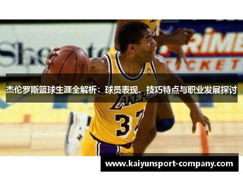 杰伦罗斯篮球生涯全解析：球员表现、技巧特点与职业发展探讨