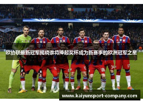 欧协联最新冠军揭晓谁将捧起奖杯成为新赛季的欧洲冠军之星