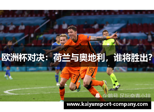 欧洲杯对决：荷兰与奥地利，谁将胜出？