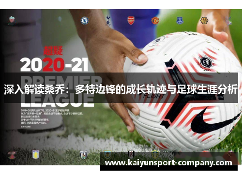 深入解读桑乔:多特边锋的成长轨迹与足球生涯分析 深入解读桑乔:多特边锋的成长轨迹与足球生涯分析