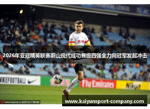 2026年亚冠精英联赛蔚山现代成功晋级四强全力向冠军发起冲击