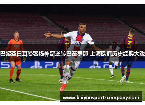 巴黎圣日耳曼客场神奇逆转巴塞罗那 上演欧冠历史经典大戏