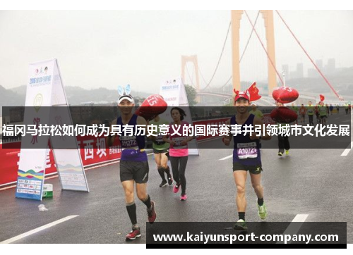 福冈马拉松如何成为具有历史意义的国际赛事并引领城市文化发展
