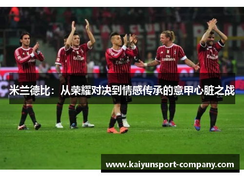 米兰德比：从荣耀对决到情感传承的意甲心脏之战