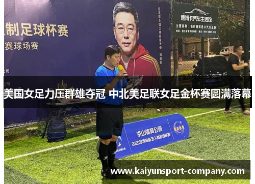 美国女足力压群雄夺冠 中北美足联女足金杯赛圆满落幕