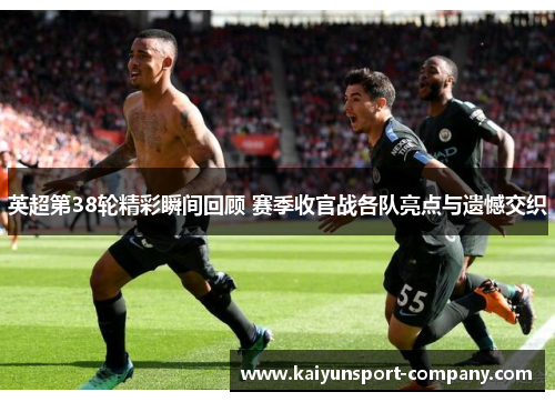 英超第38轮精彩瞬间回顾 赛季收官战各队亮点与遗憾交织