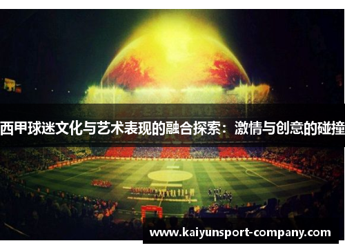 西甲球迷文化与艺术表现的融合探索：激情与创意的碰撞