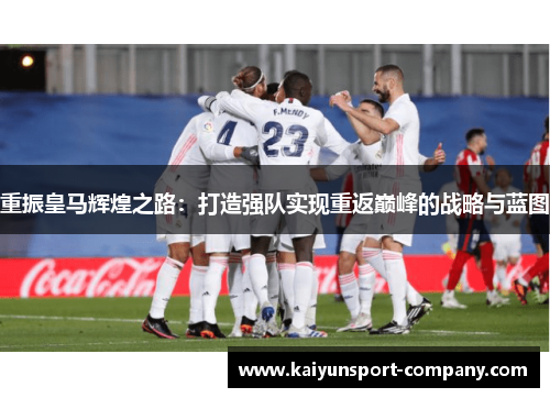 重振皇马辉煌之路：打造强队实现重返巅峰的战略与蓝图