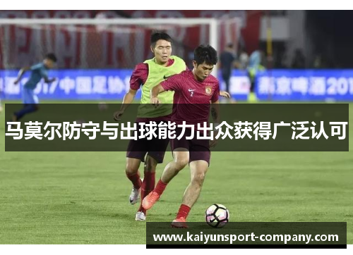 马莫尔防守与出球能力出众获得广泛认可