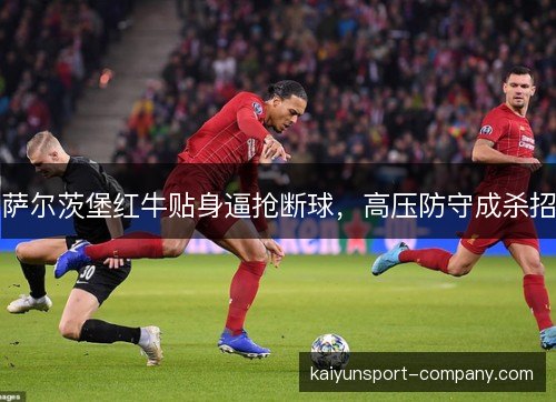 萨尔茨堡红牛贴身逼抢断球，高压防守成杀招