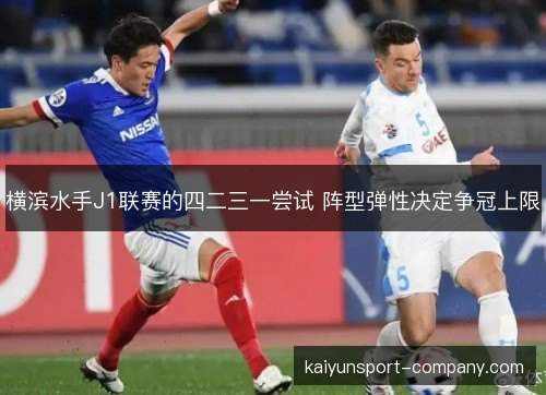 横滨水手J1联赛的四二三一尝试 阵型弹性决定争冠上限 横滨水手J1联赛的四二三一尝试 阵型弹性决定争冠上限